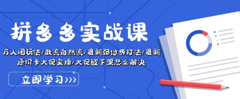 拼多多实战课：万人团玩法/截流自然流/最新强付费打法/最新原价卡大促_免费分享网络创业,副业,信息差项目的老牌资源整合平台！金铲子项目