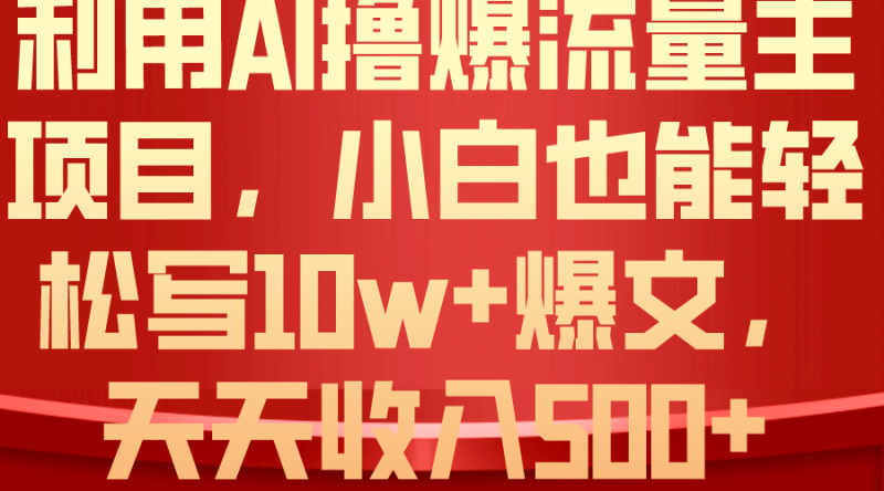 （10646期）利用AI撸爆流量主，小白也能写爆款文章，_免费分享网络创业,副业,信息差项目的老牌资源整合平台！金铲子项目