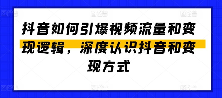 抖音如何引爆视频流量和逻辑，深度认识抖音和方式_免费分享网络创业,副业,信息差项目的老牌资源整合平台！金铲子项目