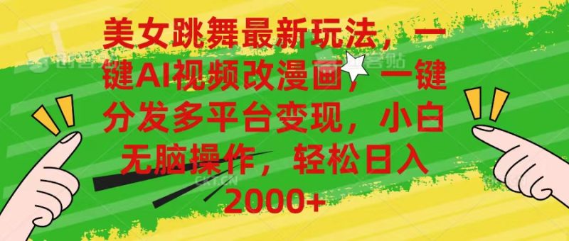 （10844期）美女跳舞最新玩法，AI一键改漫画，一键分发多平台，小白无脑操作，…_免费分享网络创业,副业,信息差项目的老牌资源整合平台！金铲子项目
