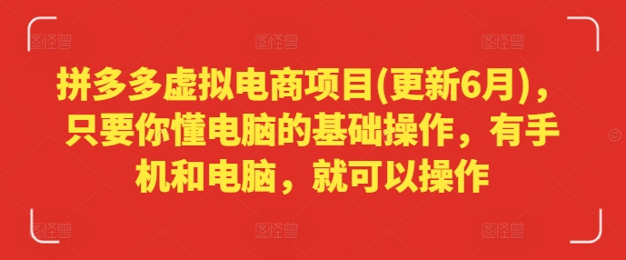 拼多多虚拟电商项目(更新6月)，只要你懂电脑的基础操作，有手机和电脑，就可以操作_免费分享网络创业,副业,信息差项目的老牌资源整合平台！金铲子项目