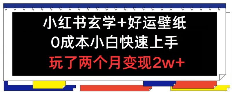 小红书玄学好运壁纸玩法，小白快速上手，玩了两个月_免费分享网络创业,副业,信息差项目的老牌资源整合平台！金铲子项目