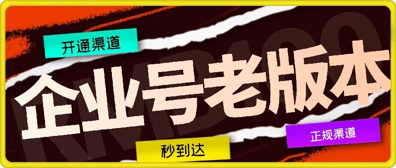 企业号老版本开通渠道，秒到达，正规渠道_免费分享网络创业,副业,信息差项目的老牌资源整合平台！金铲子项目