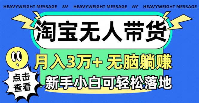 （11574期）淘宝无人带货3.0高玩法，3万，无脑躺赚，新手小白可落地实操_免费分享网络创业,副业,信息差项目的老牌资源整合平台！金铲子项目