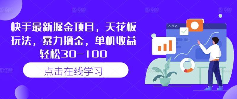 快手最新掘金项目，天花板玩法，暴力撸金，单机30-100_免费分享网络创业,副业,信息差项目的老牌资源整合平台！金铲子项目
