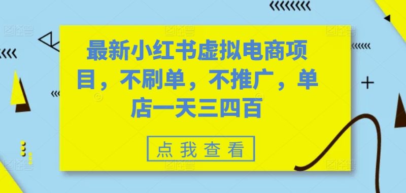 最新小红书虚拟电商项目，不刷单，不推广，单店一天三四百_免费分享网络创业,副业,信息差项目的老牌资源整合平台！金铲子项目