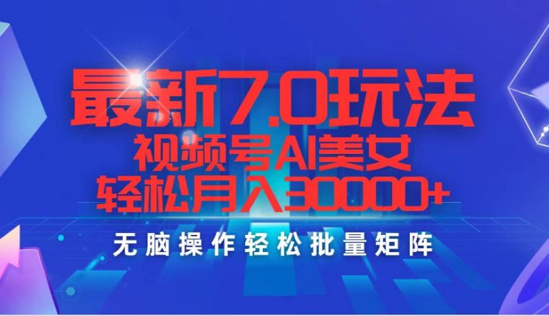 （12358期）最新7.0玩法视频号AI美女，0_免费分享网络创业,副业,信息差项目的老牌资源整合平台！金铲子项目
