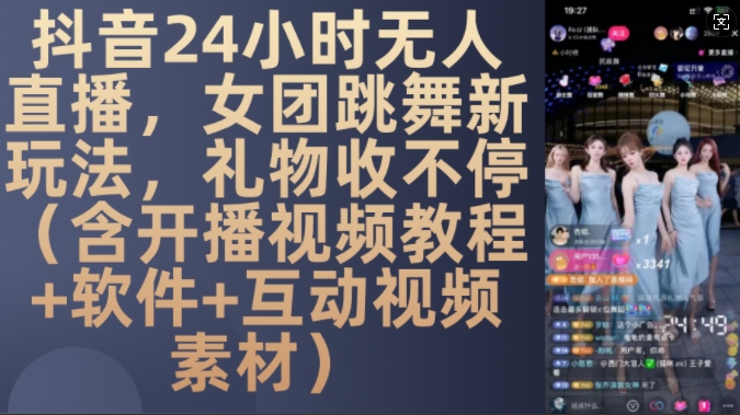 DY24小时无人直播，女团跳舞新玩法，礼物收不停(含开播视频教程软件互动视频素材)_免费分享网络创业,副业,信息差项目的老牌资源整合平台！金铲子项目