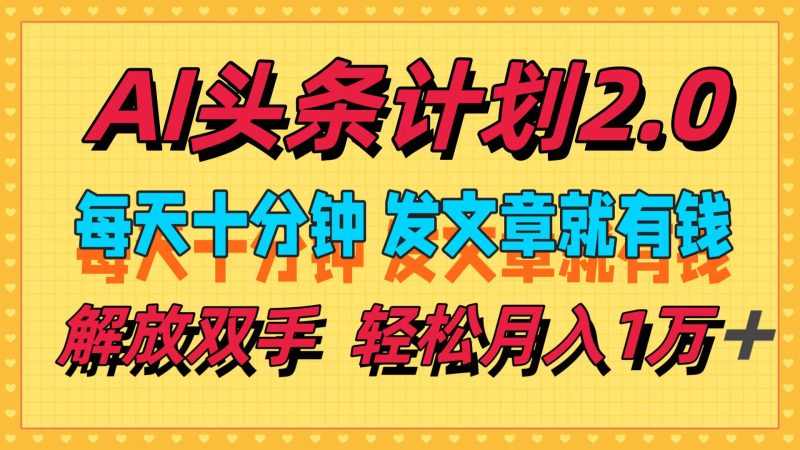 （12376期）AI头条计划2.0，每天十分钟，发文章就有钱，小白_免费分享网络创业,副业,信息差项目的老牌资源整合平台！金铲子项目