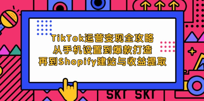 （12622期）TikTok运营全攻略：从手机设置到爆款打造，再到Shopify建站与提取_免费分享网络创业,副业,信息差项目的老牌资源整合平台！金铲子项目