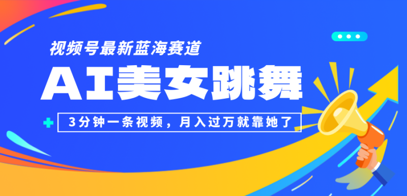 （12673期）视频号最新蓝海赛道，AI美女跳舞，3分钟一条视频，就靠她了_免费分享网络创业,副业,信息差项目的老牌资源整合平台！金铲子项目
