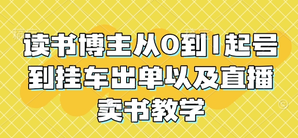 读书博主从0到1起号到挂车出单以及直播卖书教学_免费分享网络创业,副业,信息差项目的老牌资源整合平台！金铲子项目