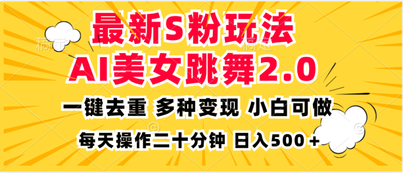 （13119期）最新S粉玩法，AI美女跳舞，项目简单，多种方式，小白可做，…_免费分享网络创业,副业,信息差项目的老牌资源整合平台！金铲子项目
