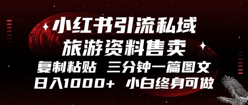 （13260期）小红书引流私域旅游资料售卖，复制粘贴，三分钟一篇图文…_免费分享网络创业,副业,信息差项目的老牌资源整合平台！金铲子项目