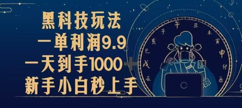 （13313期）黑科技玩法，一单利润9.9,一天到手，新手小白秒上手_免费分享网络创业,副业,信息差项目的老牌资源整合平台！金铲子项目