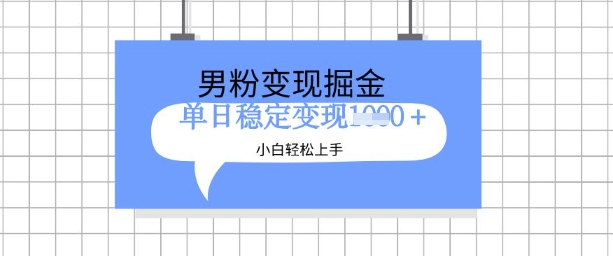 全新男粉掘金计划，升级玩法，新手上手_免费分享网络创业,副业,信息差项目的老牌资源整合平台！金铲子项目