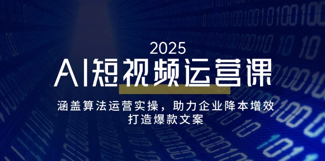 （14283期）AI短视频运营课，涵盖算法运营实操，助力企业降本增效，打造爆款文案_免费分享网络创业,副业,信息差项目的老牌资源整合平台！金铲子项目
