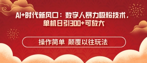 AI时代新风口：数字人暴力吸粉技术，单机日引可放大_免费分享网络创业,副业,信息差项目的老牌资源整合平台！金铲子项目