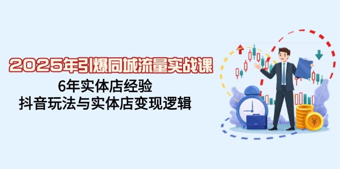 （14346期）2025年引爆同城流量实战课，6年实体店经验，抖音玩法与实体店逻辑_免费分享网络创业,副业,信息差项目的老牌资源整合平台！金铲子项目
