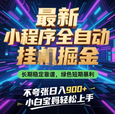 最新小程序全自动挂G掘金，长期稳定靠谱，绿色短期暴利不夸张，小白宝妈上手_免费分享网络创业,副业,信息差项目的老牌资源整合平台！金铲子项目