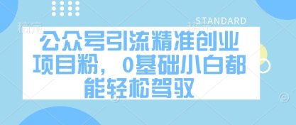 公众号引流精准创业项目粉，0基础小白都能驾驭_免费分享网络创业,副业,信息差项目的老牌资源整合平台！金铲子项目
