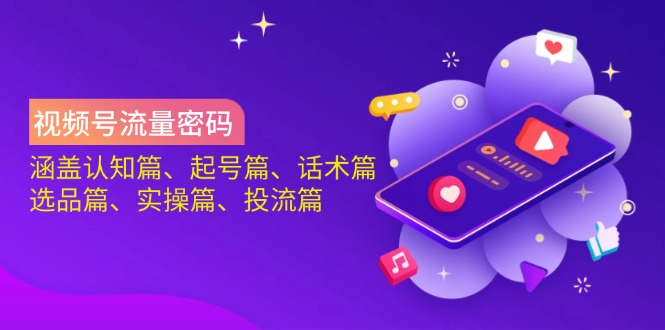 （14124期）视频号流量密码：涵盖认知篇、起号篇、话术篇、选品篇、实操篇、投流篇_免费分享网络创业,副业,信息差项目的老牌资源整合平台！金铲子项目