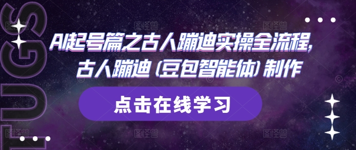 AI起号篇之古人蹦迪实操全流程，古人蹦迪(豆包智能体)制作_免费分享网络创业,副业,信息差项目的老牌资源整合平台！金铲子项目