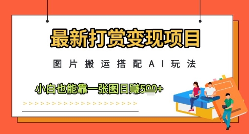 最新打赏项目，图片搬运搭配AI玩法，小白也能靠一张图_免费分享网络创业,副业,信息差项目的老牌资源整合平台！金铲子项目