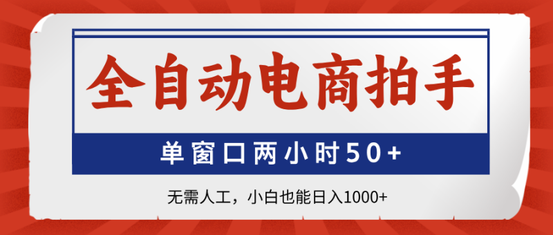 （14416期）全自动电商拍手，单窗口两小时无需人工，小白也能_免费分享网络创业,副业,信息差项目的老牌资源整合平台！金铲子项目