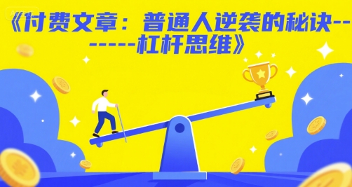 付费文章：普通人逆袭的秘诀——杠杆思维_免费分享网络创业,副业,信息差项目的老牌资源整合平台！金铲子项目