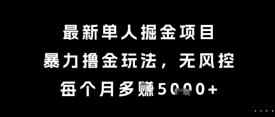 最新单人掘金项目，暴力撸金玩法，无风控，每个月多挣_免费分享网络创业,副业,信息差项目的老牌资源整合平台！金铲子项目