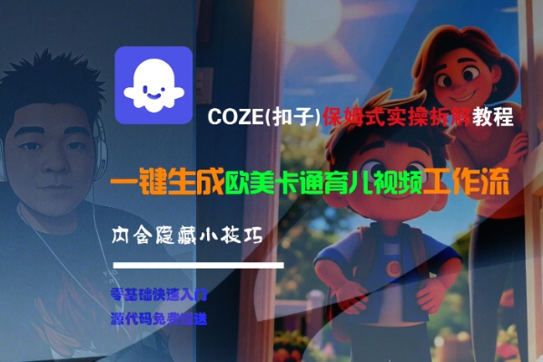 COZE(扣子)保姆式实操拆解教程，一键生成欧美卡通有儿视频工作流，内含隐藏小技巧_免费分享网络创业,副业,信息差项目的老牌资源整合平台！金铲子项目