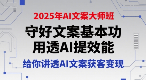 2025年AI文案大师班，守好文案基本功，用透AI提效能，给你讲透AI文案获客_免费分享网络创业,副业,信息差项目的老牌资源整合平台！金铲子项目
