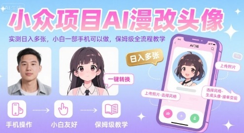 小众项目AI漫改头像，实测，小白一部手机可以做，保姆级全流程教学_免费分享网络创业,副业,信息差项目的老牌资源整合平台！金铲子项目