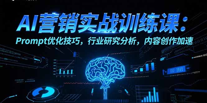 （15465期）AI营销实战训练课：Prompt优化技巧，行业研究分析，内容创作加速_免费分享网络创业,副业,信息差项目的老牌资源整合平台！金铲子项目