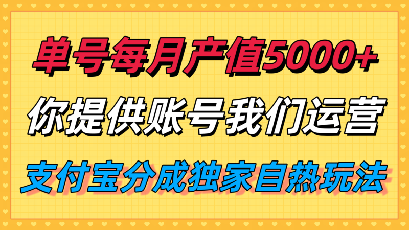 单值5000，支付宝分成代运营，你提供账号坐等分钱，我们帮你运营_免费分享网络创业,副业,信息差项目的老牌资源整合平台！金铲子项目
