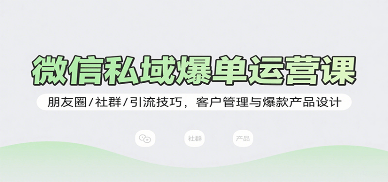 微信私域爆单运营课：朋友圈/社群/引流技巧，客户管理与爆款产品设计_免费分享网络创业,副业,信息差项目的老牌资源整合平台！金铲子项目